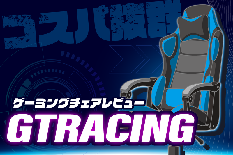 コスパ抜群！ゲーミングチェア「GTRACING」レビュー | ネクストライブ株式会社